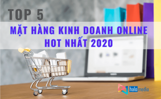 top-5-mat-hang-kinh-doanh-online-hot-nhat-2020-Halo-Media